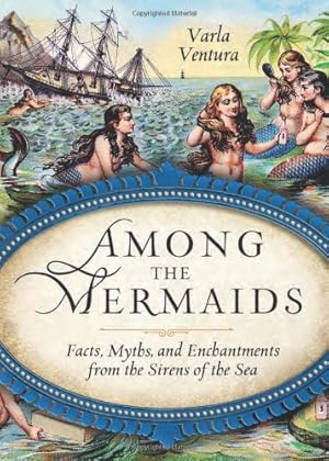 Seller image for Among the Mermaids: Facts, Myths, and Enchantments from the Sirens of the Sea [Paperback ] for sale by booksXpress