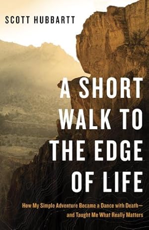 Seller image for A Short Walk to the Edge of Life: How My Simple Adventure Became a Dance with Death--and Taught Me What Really Matters by Hubbartt, Scott [Paperback ] for sale by booksXpress