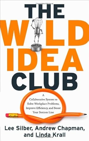 Image du vendeur pour The Wild Idea Club: A Collaborative System to Solve Workplace Problems, Improve Efficiency, and Boost Your Bottom Line by Silber, Lee, Krall, Linda, Chapman, Andrew [Paperback ] mis en vente par booksXpress