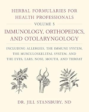 Seller image for Herbal Formularies for Health Professionals, Volume 5:Immunology, Orthopedics, and Otolaryngology, including Allergies, the Immune System, the . System, and the Eyes, Ears, Nose, Mouth, and Throat by Stansbury, Dr. Jill [Hardcover ] for sale by booksXpress