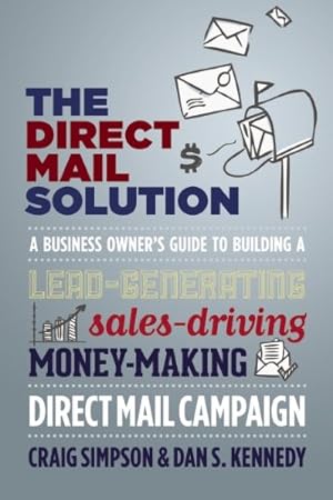 Immagine del venditore per The Direct Mail Solution: A Business Owner's Guide to Building a Lead-Generating, Sales-Driving, Money-Making Direct-Mail Campaign by Simpson, Craig, Kennedy, Dan S. [Paperback ] venduto da booksXpress