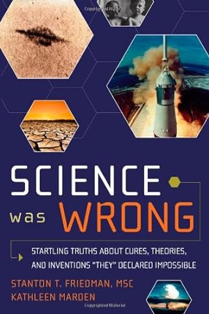 Imagen del vendedor de Science Was Wrong: Startling Truths About Cures, Theories, and Inventions "They" Declared Impossible by Stanton T. Friedman MSc, Kathleen Marden [Paperback ] a la venta por booksXpress