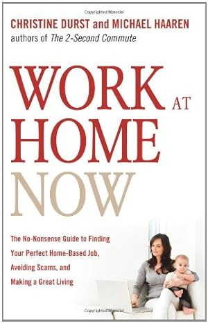 Image du vendeur pour Work at Home Now: The No-Nonsense Guide to Finding Your Perfect Home-Based Job, Avoiding Scams, and Making a Great Living by Durst, Christine, Haaren, Michael [Paperback ] mis en vente par booksXpress