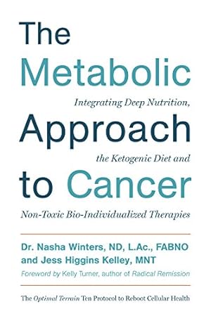 Seller image for The Metabolic Approach to Cancer: Integrating Deep Nutrition, the Ketogenic Diet, and Nontoxic Bio-Individualized Therapies by Kelley MNT, Jess Higgins, Winters ND FABNO L.Ac Dipl.OM, Dr. Nasha [Hardcover ] for sale by booksXpress