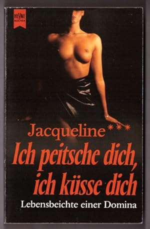 Ich peitsche dich, ich küsse dich : Lebensbeichte einer Domina Jacqueline. Aufgezeichnet von Cath...