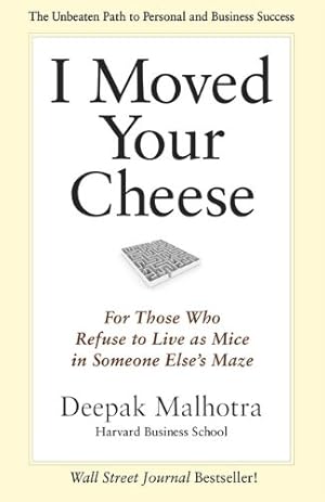 Image du vendeur pour I Moved Your Cheese: For Those Who Refuse to Live as Mice in Someone Else's Maze by Malhotra, Deepak [Paperback ] mis en vente par booksXpress