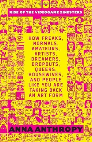 Seller image for Rise of the Videogame Zinesters: How Freaks, Normals, Amateurs, Artists, Dreamers, Drop-outs, Queers, Housewives, and People Like You Are Taking Back an Art Form by Anthropy, Anna [Paperback ] for sale by booksXpress