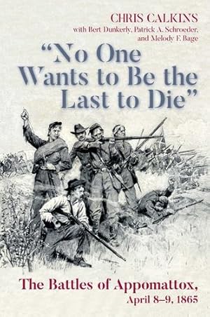 Bild des Verkufers fr No One Wants to be the Last to Die": The Battles of Appomattox, April 8-9, 1865 by Calkins, Chris [Paperback ] zum Verkauf von booksXpress