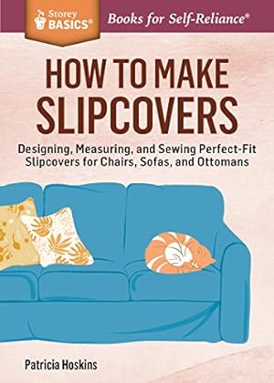 Image du vendeur pour How to Make Slipcovers: Designing, Measuring, and Sewing Perfect-Fit Slipcovers for Chairs, Sofas, and Ottomans. A Storey BASICS® Title by Hoskins, Patricia [Paperback ] mis en vente par booksXpress