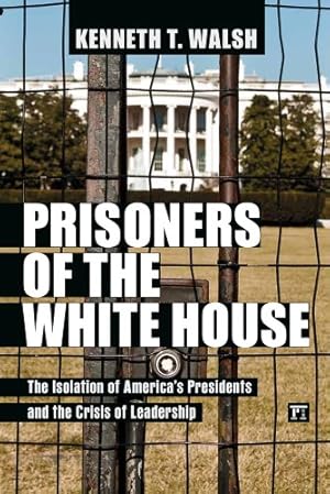 Image du vendeur pour Prisoners of the White House: The Isolation of America's Presidents and the Crisis of Leadership by Walsh, Kenneth T. [Hardcover ] mis en vente par booksXpress