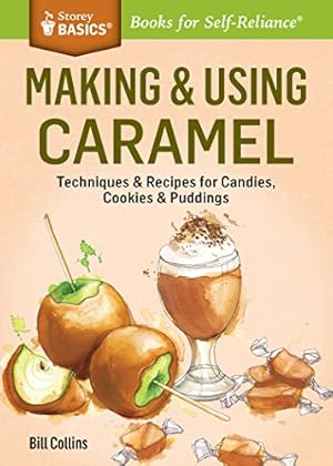 Seller image for Making & Using Caramel: Techniques & Recipes for Candies & Other Sweet Goodies. A Storey BASICS® Title by Collins, Bill [Paperback ] for sale by booksXpress