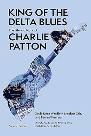 Seller image for King of the Delta Blues: The Life and Music of Charlie Patton (Charles K. Wolfe Music Series) by Wardlow, Gayle Dean, Calt, Stephen, Komara, Edward [Paperback ] for sale by booksXpress