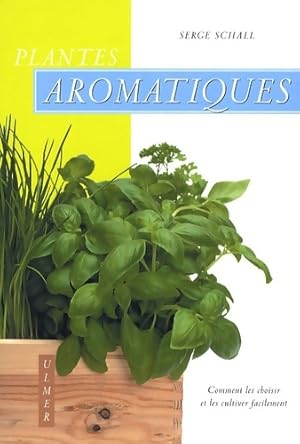 Plantes aromatiques. Comment les choisir et les cultiver facilement - Serge Schall