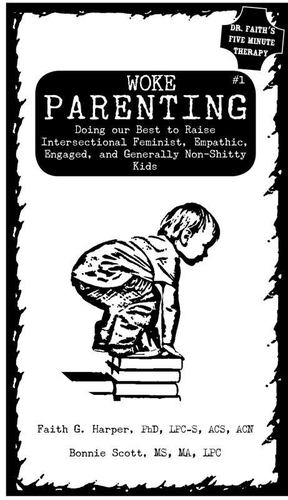 Seller image for Woke Parenting: Doing Our Best to Raise Intersectional Feminist, Empathic, Engaged, and Generally Non-shitty Kids (5-minute Therapy) by Harper, Faith G., Scott, Bonnie [Pamphlet ] for sale by booksXpress