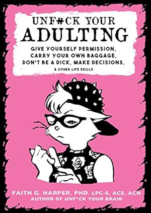 Seller image for Unfuck Your Adulting: Give Yourself Permission, Carry Your Own Baggage, Don't Be a Dick, Make Decisions, & Other Life Skills by Harper PhD LPC-S ACS ACN, Faith [Paperback ] for sale by booksXpress