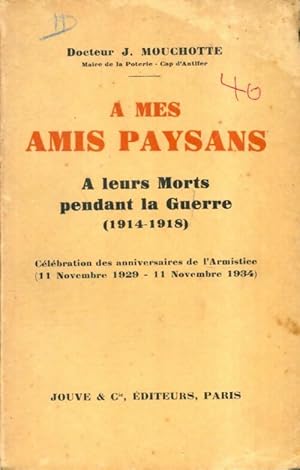 Imagen del vendedor de A mes amis paysans : A leurs morts pendant la Guerre (1914-1918) - Dr J. Mouchotte a la venta por Book Hmisphres