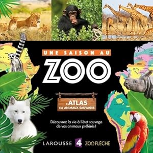 L'atlas des animaux sauvages UNE SAISON AU ZOO - Collectif