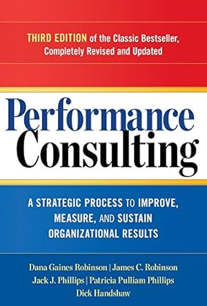 Seller image for Performance Consulting: A Strategic Process to Improve, Measure, and Sustain Organizational Results by Robinson, Dana Gaines, Robinson, James C., Phillips, Jack J., Phillips, Patricia Pulliam [Paperback ] for sale by booksXpress