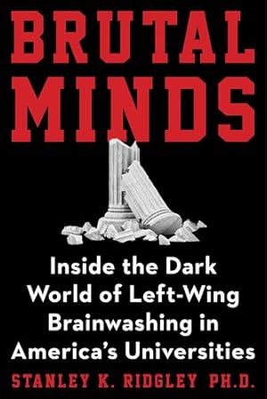 Seller image for BRUTAL MINDS: Inside the Dark World of Left-Wing Brainwashing in America's Universities by Ridgley Ph.D., Stanley K. [Hardcover ] for sale by booksXpress