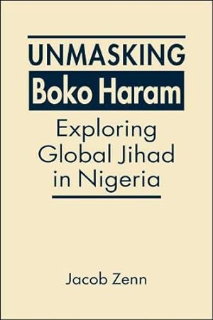 Seller image for Unmasking Boko Haram: Exploring Global Jihad in Nigeria [Hardcover ] for sale by booksXpress