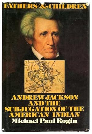 Bild des Verkufers fr FATHERS AND CHILDREN Andrew Jackson and the Subjugation of the American Indian zum Verkauf von CHARTWELL BOOKSELLERS