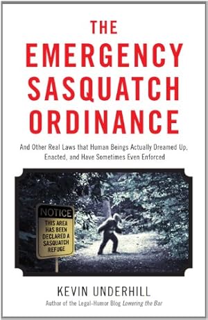 Seller image for The Emergency Sasquatch Ordinance: And Other Real Laws that Human Beings Actually Dreamed Up by Underhill, Kevin [Paperback ] for sale by booksXpress