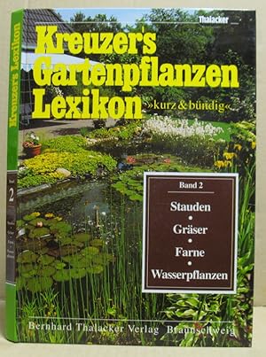 Kreuzers Gartenpflanzen Lexikon. Band 2: Stauden. Gräser. Farne. Wasserpflanzen "kurz und bündig".