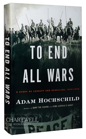 Imagen del vendedor de TO END ALL WARS A Story of Loyalty and Rebellion, 1914-1918 a la venta por CHARTWELL BOOKSELLERS