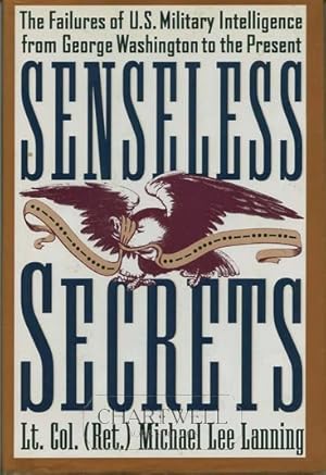Seller image for SENSELESS SECRETS The Failures of U.S. Military Intelligence, from George Washington to the Present for sale by CHARTWELL BOOKSELLERS