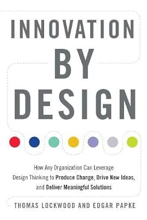 Seller image for Innovation by Design: How Any Organization Can Leverage Design Thinking to Produce Change, Drive New Ideas, and Deliver Meaningful Solutions by Lockwood, Thomas, Papke, Edgar [Paperback ] for sale by booksXpress