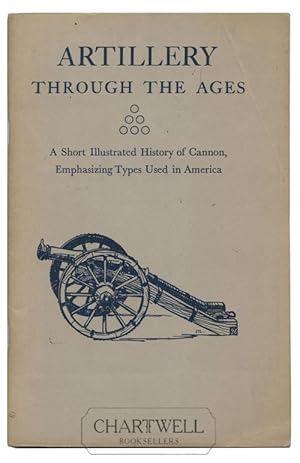 Imagen del vendedor de ARTILLERY THROUGH THE AGES A Short Illustrated History of Cannon, Emphasizing Types Used in America a la venta por CHARTWELL BOOKSELLERS