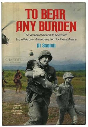 Bild des Verkufers fr TO BEAR ANY BURDEN The Vietnam War and Its Aftermath in the Words of Americans and Southeast Asians zum Verkauf von CHARTWELL BOOKSELLERS