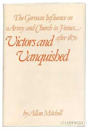 Bild des Verkufers fr VICTORS AND VANQUISHED The German Influence on Army and Church in France after 1870 zum Verkauf von CHARTWELL BOOKSELLERS