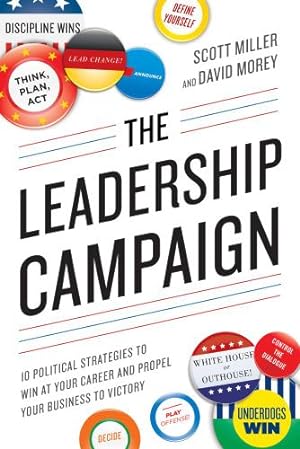 Image du vendeur pour The Leadership Campaign: 10 Political Strategies to Win at Your Career and Propel Your Business to Victory by Miller, Scott, Morey, David [Paperback ] mis en vente par booksXpress