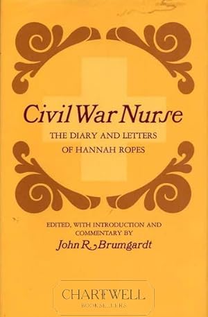 Bild des Verkufers fr CIVIL WAR NURSE The Diary and Letters of Hannah Ropes zum Verkauf von CHARTWELL BOOKSELLERS