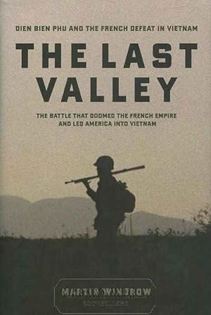 Imagen del vendedor de THE LAST VALLEY Dien Bien Phu and the French defeat in Vietnam/The Battle that doomed the French Empire and led America into Vietnam a la venta por CHARTWELL BOOKSELLERS