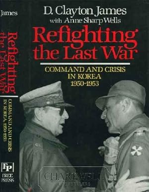 Seller image for REFIGHTING THE LAST WAR Command and Crisis in Korea 1950-1953 for sale by CHARTWELL BOOKSELLERS
