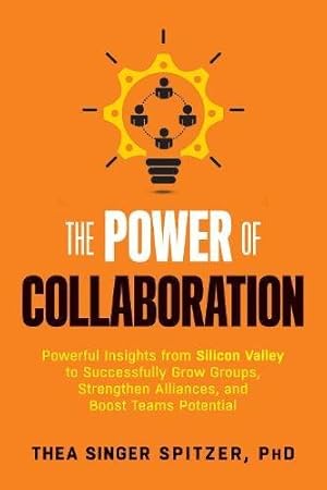 Image du vendeur pour The Power of Collaboration: Powerful Insights from Silicon Valley to Successfully Grow Groups, Strengthen Alliances, and Boost Team Potential by Singer Spitzer, Thea [Paperback ] mis en vente par booksXpress