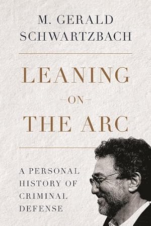 Seller image for Leaning on the Arc: A Personal History of Criminal Defense by Schwartzbach, M. Gerald [Hardcover ] for sale by booksXpress