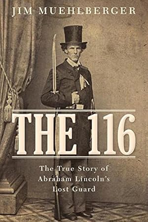 Bild des Verkufers fr The 116: The True Story of Abraham Lincolns Lost Guard by Muehlberger, James P. [Hardcover ] zum Verkauf von booksXpress