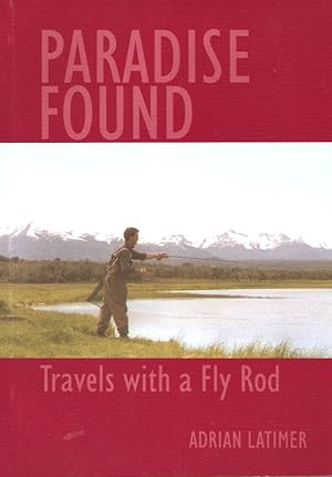 Seller image for PARADISE FOUND: TRAVELS WITH A FLY ROD. By Adrian Latimer. for sale by Coch-y-Bonddu Books Ltd