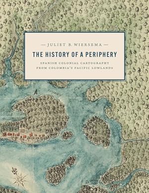 Seller image for History of a Periphery : Spanish Colonial Cartography from Colombia's Pacific Lowlands for sale by GreatBookPrices