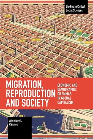 Imagen del vendedor de Migration, Reproduction and Society: Economic and Demographic Dilemmas in Global Capitalism (Studies in Critical Social Sciences) by Canales, Alejandro I. [Paperback ] a la venta por booksXpress