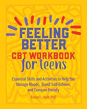 Seller image for Feeling Better: CBT Workbook for Teens: Essential Skills and Activities to Help You Manage Moods, Boost Self-Esteem, and Conquer Anxiety by Rachel Hutt PhD [Paperback ] for sale by booksXpress