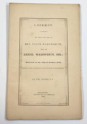 A Sermon Occasioned By the Death of Mrs. Faith Wadsworth, Wife of Daniel Wadsworth, Esq.; Deliver...