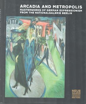 Seller image for Arcadia and Metropolis: Masterworks of German Expressionism from the Nationalgalerie Berlin. (Exhibition at Neue Galerie New York, 12 March - 8 June 2004). for sale by Wittenborn Art Books