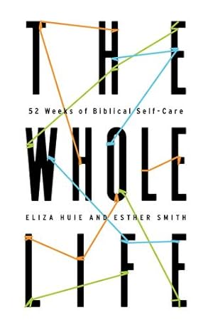 Seller image for The Whole Life: 52 Weeks of Biblical Self-Care by Eliza Huie, Esther Smith [Paperback ] for sale by booksXpress