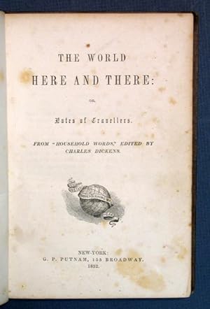 The WORLD HERE And THERE: or, Notes of Travellers. From "Household Words," Edited by Charles Dick...