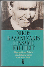 Nikos Kazantzakis: Einsame Freiheit : Biographie aus Briefen und Aufzeichnungen des Dichters.
