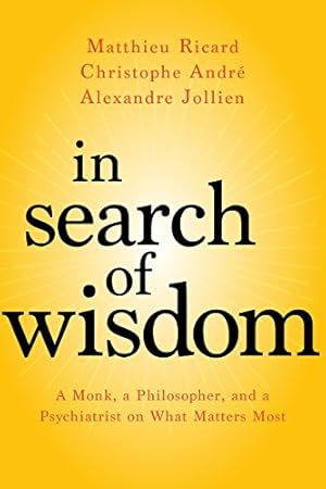 Seller image for In Search of Wisdom: A Monk, a Philosopher, and a Psychiatrist on What Matters Most by Ricard, Matthieu, André, Christophe, Jollien, Alexandre [Paperback ] for sale by booksXpress